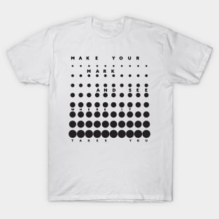 Make Your Mark And See Where It Takes You T-Shirt